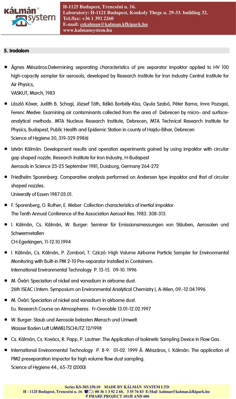 Schagi, József Tóth, Ildikó Borbély-Kiss, Gyula Szabó, Péter Barna, Imre Pozsgai, Ferenc Medve: Examining air contaminants collected from the area of Debrecen by micro- and surfaceanalytical methods.