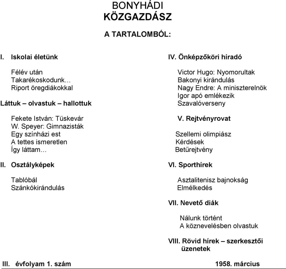 Osztályképek Tablóbál Szánkókirándulás Victor Hugo: Nyomorultak Bakonyi kirándulás Nagy Endre: A miniszterelnök Igor apó emlékezik Szavalóverseny V.