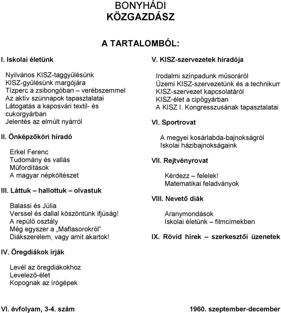 A repülő osztály Még egyszer a Maflasorokról Diákszerelem, vagy amit akartok! V.