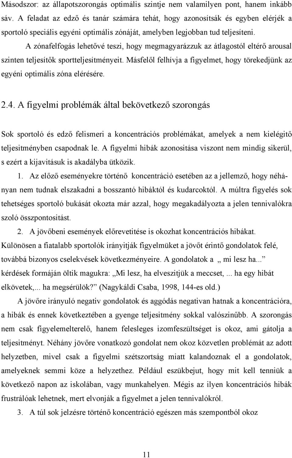 A zónafelfogás lehetővé teszi, hogy megmagyarázzuk az átlagostól eltérő arousal szinten teljesítők sportteljesítményeit.