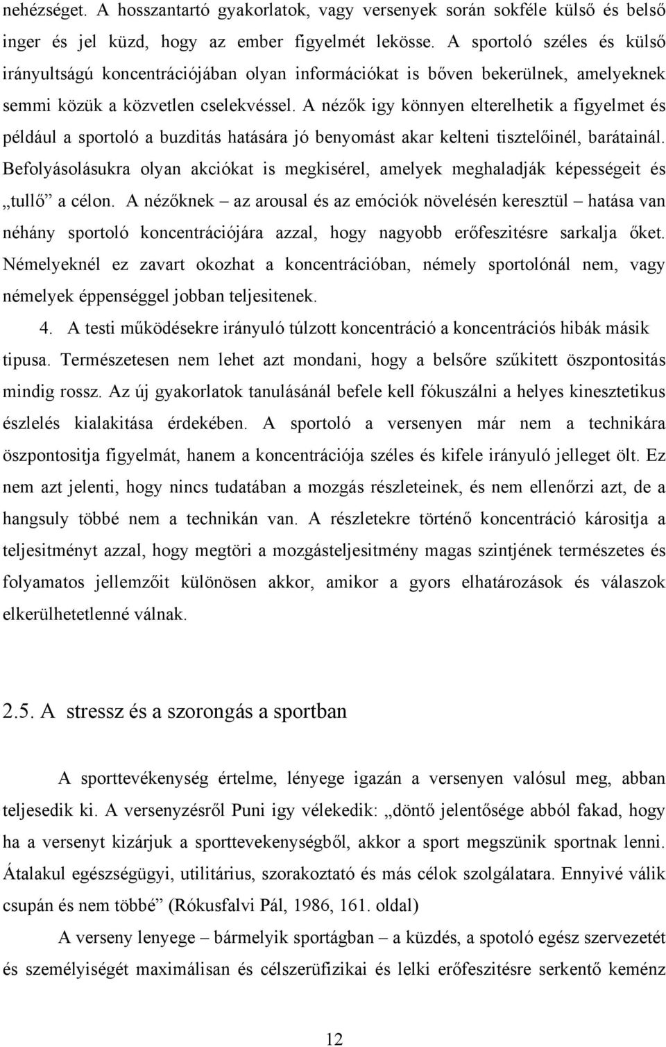 A nézők igy könnyen elterelhetik a figyelmet és például a sportoló a buzditás hatására jó benyomást akar kelteni tisztelőinél, barátainál.