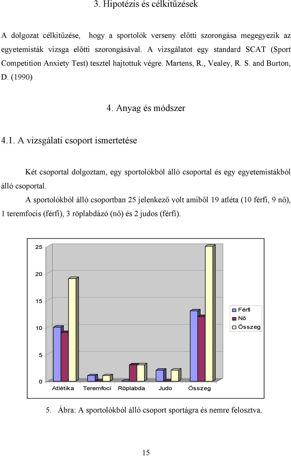 90) 4. Anyag és módszer 4.1. A vizsgálati csoport ismertetése Két csoportal dolgoztam, egy sportolókból álló csoportal és egy egyetemistákból álló csoportal.