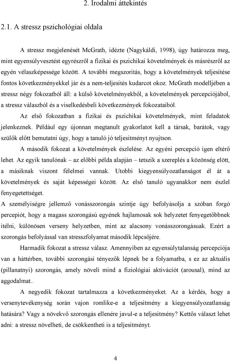 egyén vélaszképessége között. A további megszoritás, hogy a követelmények teljesitése fontos következményekkel jár és a nem-teljesités kudarcot okoz.