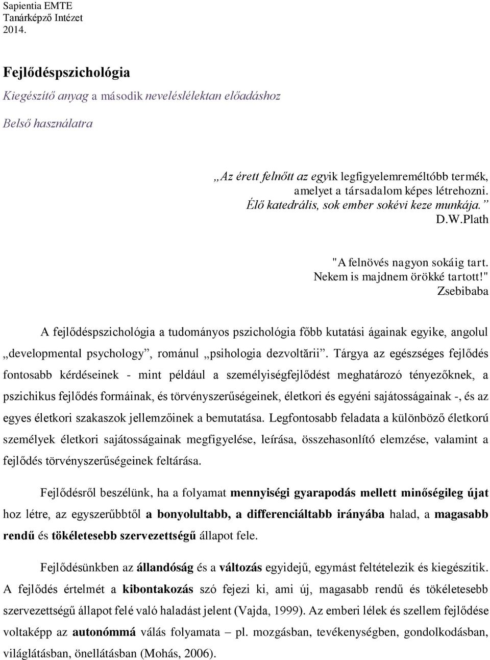 " Zsebibaba A fejlődéspszichológia a tudományos pszichológia főbb kutatási ágainak egyike, angolul developmental psychology, románul psihologia dezvoltării.