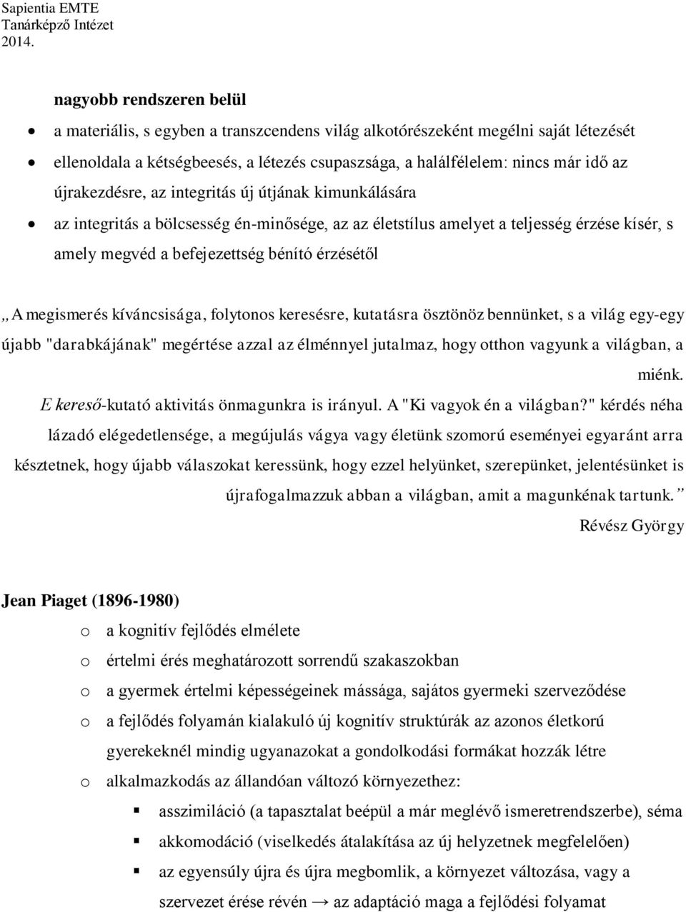 megismerés kíváncsisága, folytonos keresésre, kutatásra ösztönöz bennünket, s a világ egy-egy újabb "darabkájának" megértése azzal az élménnyel jutalmaz, hogy otthon vagyunk a világban, a miénk.