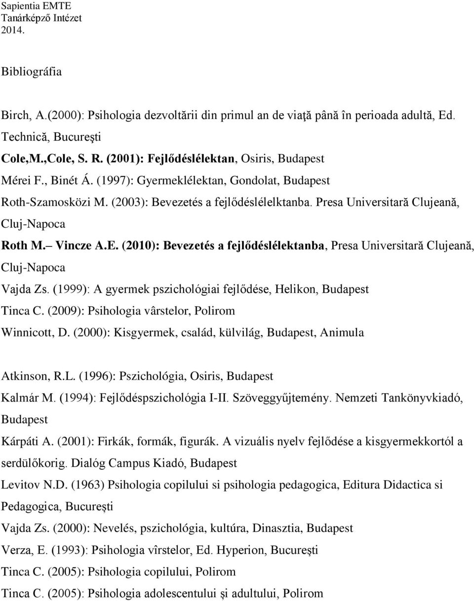 (2010): Bevezetés a fejlődéslélektanba, Presa Universitară Clujeană, Cluj-Napoca Vajda Zs. (1999): A gyermek pszichológiai fejlődése, Helikon, Budapest Tinca C.