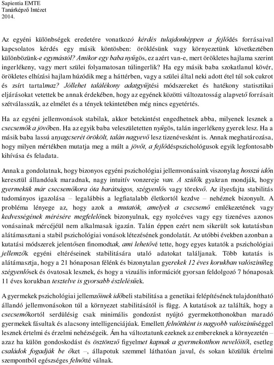 Ha egy másik baba szokatlanul kövér, örökletes elhízási hajlam húzódik meg a háttérben, vagy a szülei által neki adott étel túl sok cukrot és zsírt tartalmaz?