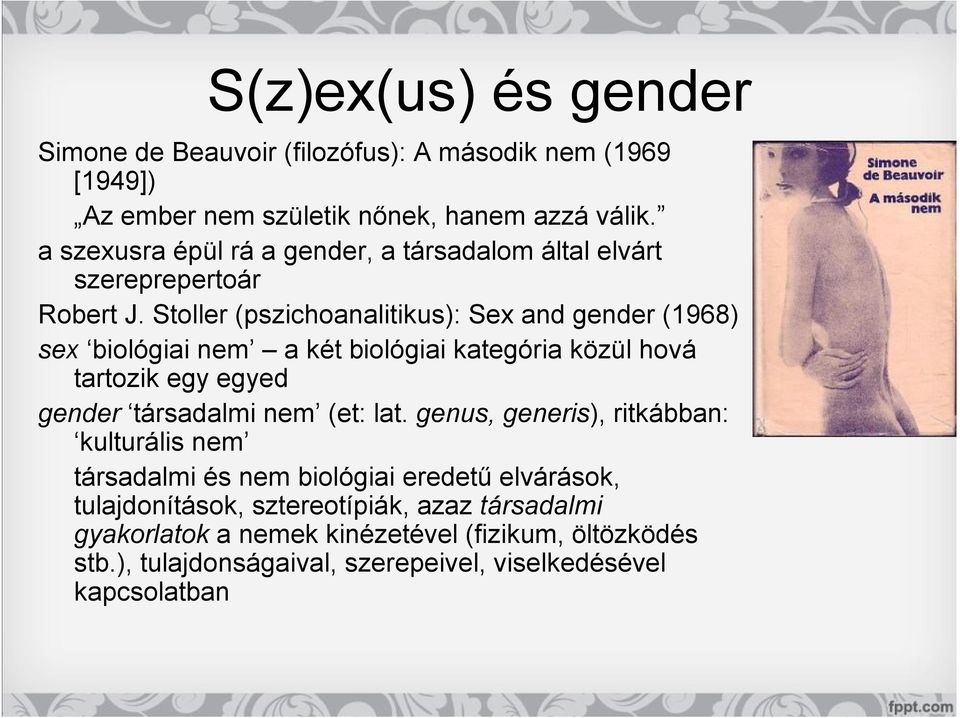 Stoller (pszichoanalitikus): Sex and gender (1968) sex biológiai nem a két biológiai kategória közül hová tartozik egy egyed gender társadalmi nem (et: lat.