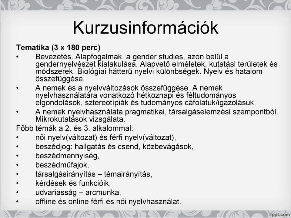 A nemek nyelvhasználatára vonatkozó hétköznapi és féltudományos elgondolások, sztereotípiák és tudományos cáfolatuk/igazolásuk. A nemek nyelvhasználata pragmatikai, társalgáselemzési szempontból.