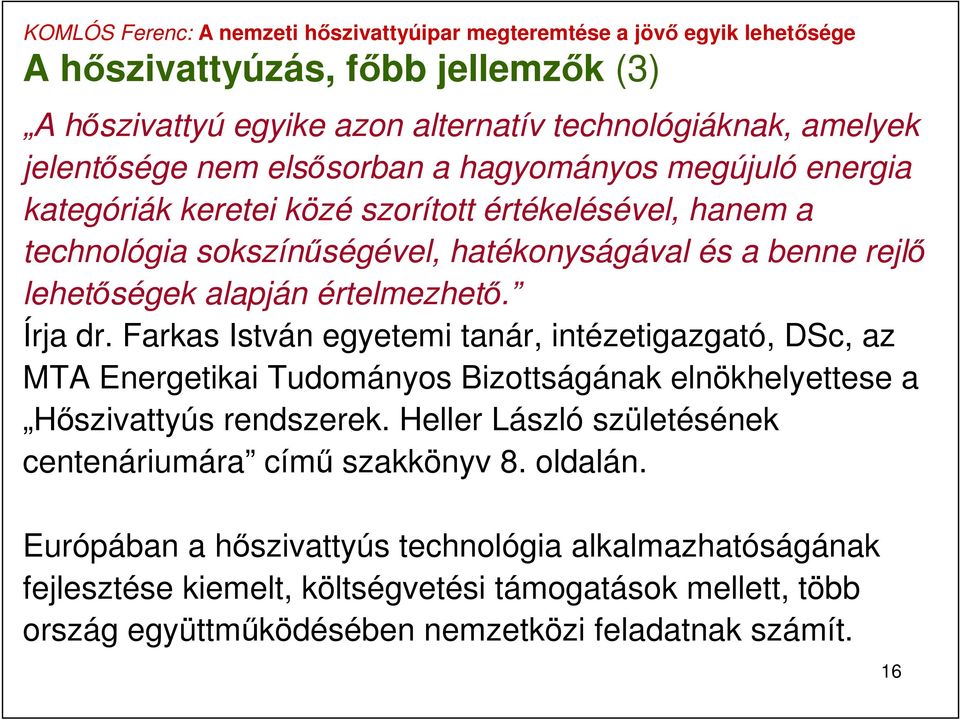 Farkas István egyetemi tanár, intézetigazgató, DSc, az MTA Energetikai Tudományos Bizottságának elnökhelyettese a Hőszivattyús rendszerek.