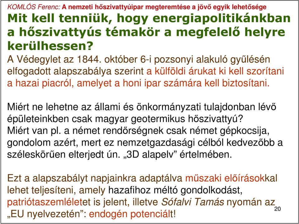 Miért ne lehetne az állami és önkormányzati tulajdonban lévő épületeinkben csak magyar geotermikus hőszivattyú? Miért van pl.