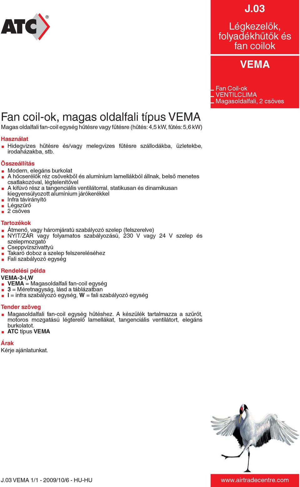 Fan Coil-ok VENTILCLIMA Magasoldalfali, 2 csöves Összeállítás æ Modern, elegáns burkolat æ A hőcserélők réz csövekből és alumínium lamellákból állnak, belső menetes csatlakozóval, légtelenítővel æ A