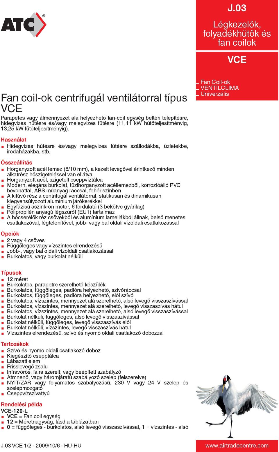 Összeállítás æ Horganyzott acél lemez (8/10 mm), a kezelt levegővel érintkező minden alkatrész hőszigeteléssel van ellátva æ Horganyzott acél, szigetelt cseppvíztálca æ Modern, elegáns burkolat,