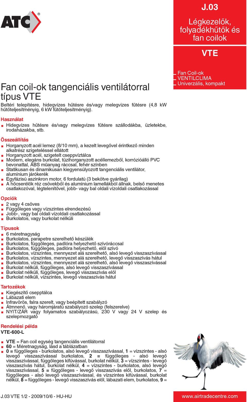 Összeállítás æ Horganyzott acél lemez (8/10 mm), a kezelt levegővel érintkező minden alkatrész szigeteléssel ellátott æ Horganyzott acél, szigetelt cseppvíztálca æ Modern, elegáns burkolat,