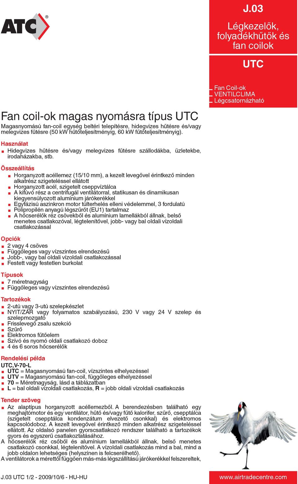 Fan Coil-ok VENTILCLIMA Légcsatornázható Összeállítás æ Horganyzott acéllemez (15/10 mm), a kezelt levegővel érintkező minden alkatrész szigeteléssel ellátott æ Horganyzott acél, szigetelt