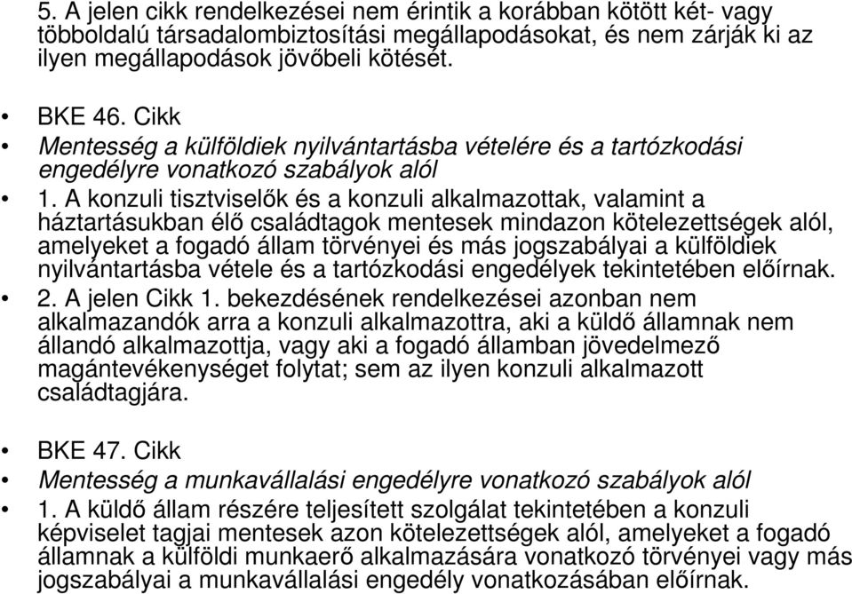 A konzuli tisztviselők és a konzuli alkalmazottak, valamint a háztartásukban élő családtagok mentesek mindazon kötelezettségek alól, amelyeket a fogadó állam törvényei és más jogszabályai a