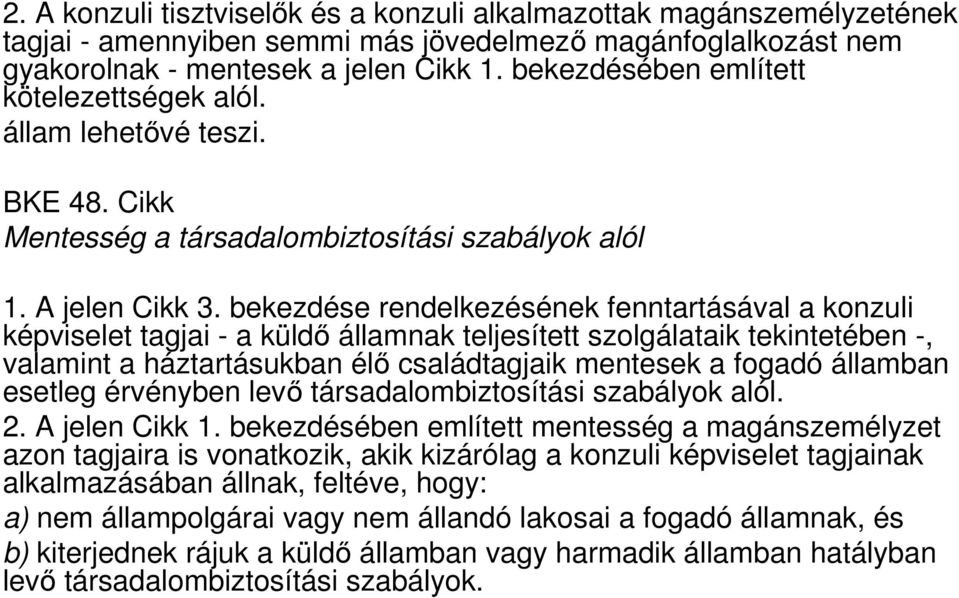 bekezdése rendelkezésének fenntartásával a konzuli képviselet tagjai - a küldő államnak teljesített szolgálataik tekintetében -, valamint a háztartásukban élő családtagjaik mentesek a fogadó államban