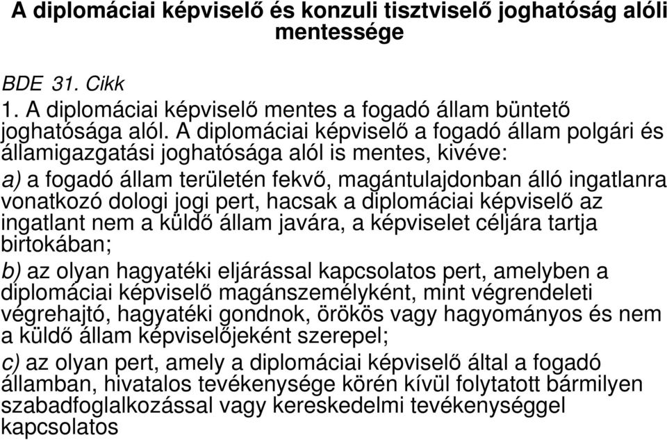 hacsak a diplomáciai képviselő az ingatlant nem a küldő állam javára, a képviselet céljára tartja birtokában; b) az olyan hagyatéki eljárással kapcsolatos pert, amelyben a diplomáciai képviselő