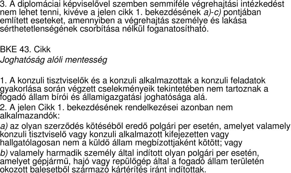 A konzuli tisztviselők és a konzuli alkalmazottak a konzuli feladatok gyakorlása során végzett cselekményeik tekintetében nem tartoznak a fogadó állam bírói és államigazgatási joghatósága alá. 2.