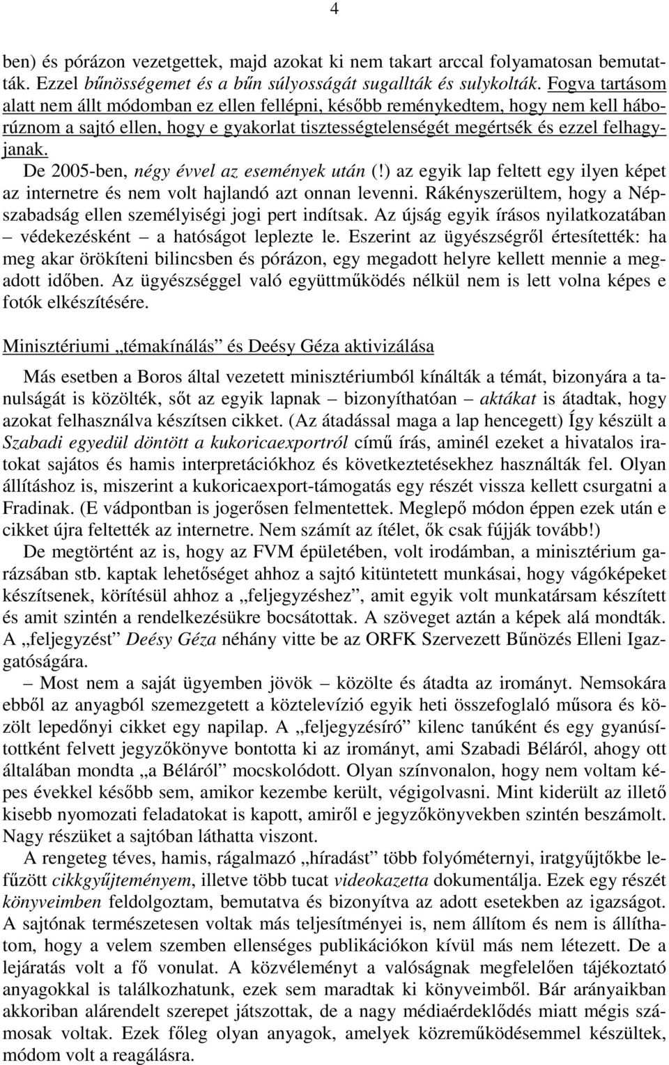 De 2005-ben, négy évvel az események után (!) az egyik lap feltett egy ilyen képet az internetre és nem volt hajlandó azt onnan levenni.