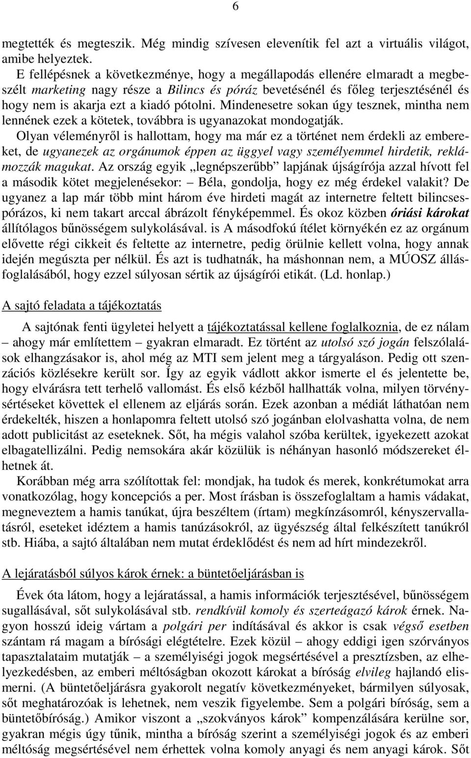 Mindenesetre sokan úgy tesznek, mintha nem lennének ezek a kötetek, továbbra is ugyanazokat mondogatják.