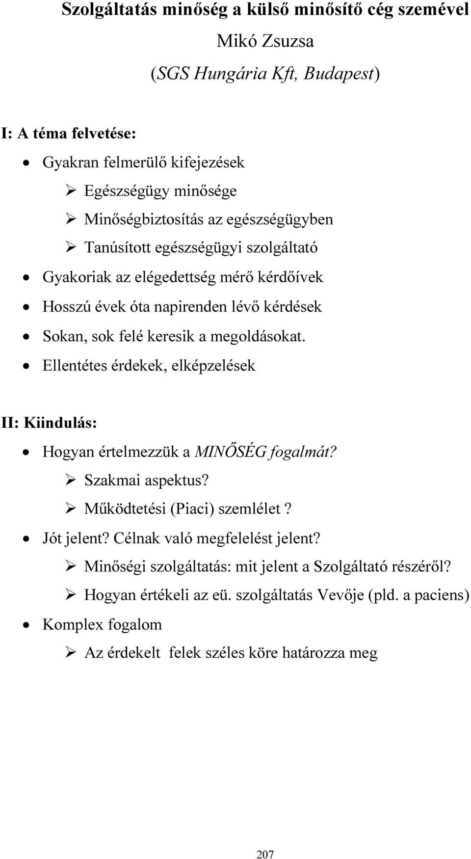 megoldásokat. Ellentétes érdekek, elképzelések II: Kiindulás: Hogyan értelmezzük a MINŐSÉG fogalmát? Szakmai aspektus? Működtetési (Piaci) szemlélet? Jót jelent?