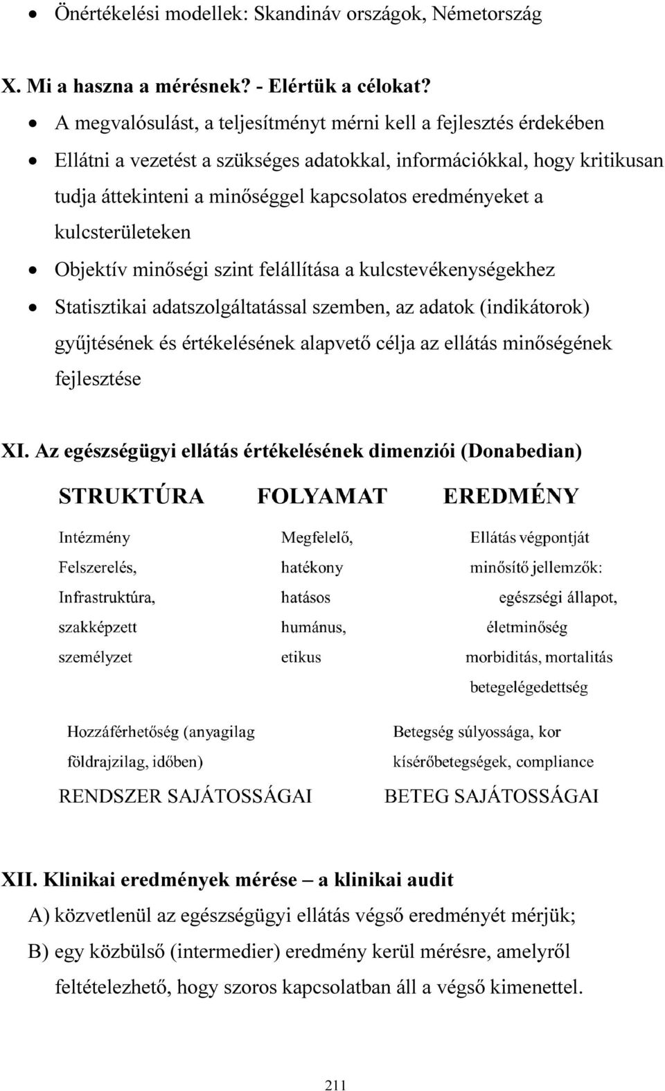 kulcsterületeken Objektív minőségi szint felállítása a kulcstevékenységekhez Statisztikai adatszolgáltatással szemben, az adatok (indikátorok) gyűjtésének és értékelésének alapvető célja az ellátás