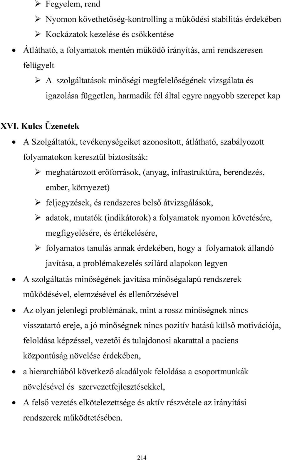 Kulcs Üzenetek A Szolgáltatók, tevékenységeiket azonosított, átlátható, szabályozott folyamatokon keresztül biztosítsák: meghatározott erőforrások, (anyag, infrastruktúra, berendezés, ember,