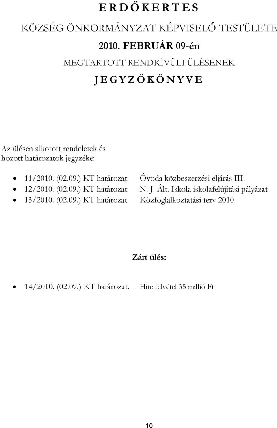 jegyzéke: 11/2010. (02.09.) KT határozat: Óvoda közbeszerzési eljárás III. 12/2010. (02.09.) KT határozat: N. J.