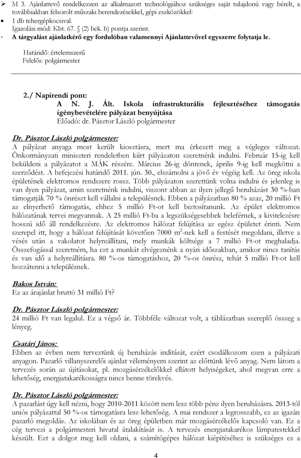 / Napirendi pont: A N. J. Ált. Iskola infrastrukturális fejlesztéséhez támogatás igénybevételére pályázat benyújtása Előadó: dr.