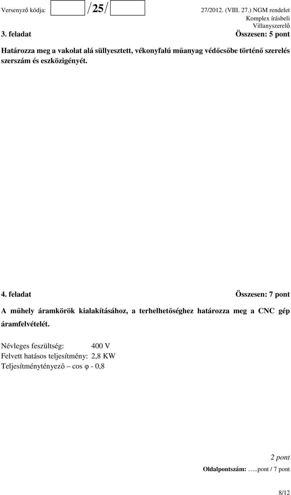 feladat Összesen: 7 pont A műhely áramkörök kialakításához, a terhelhetőséghez határozza meg a CNC