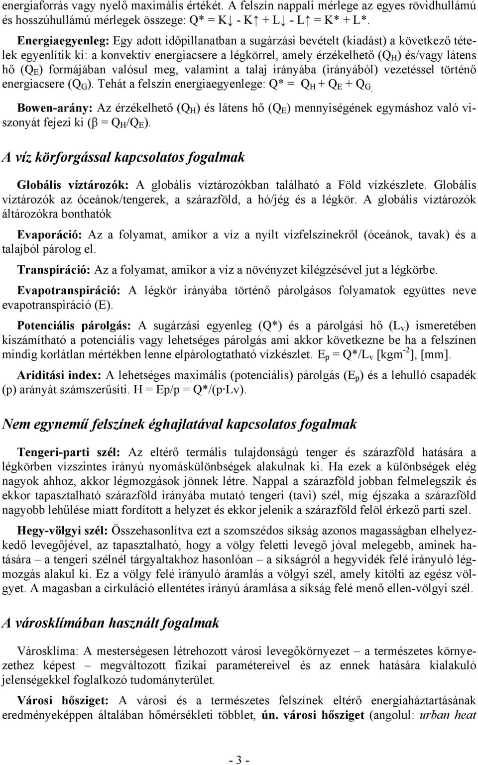 formájában valósul meg, valamint a talaj irányába (irányából) vezetéssel történő energiacsere (Q G ). Tehát a felszín energiaegyenlege: Q* = Q H + Q E + Q G.