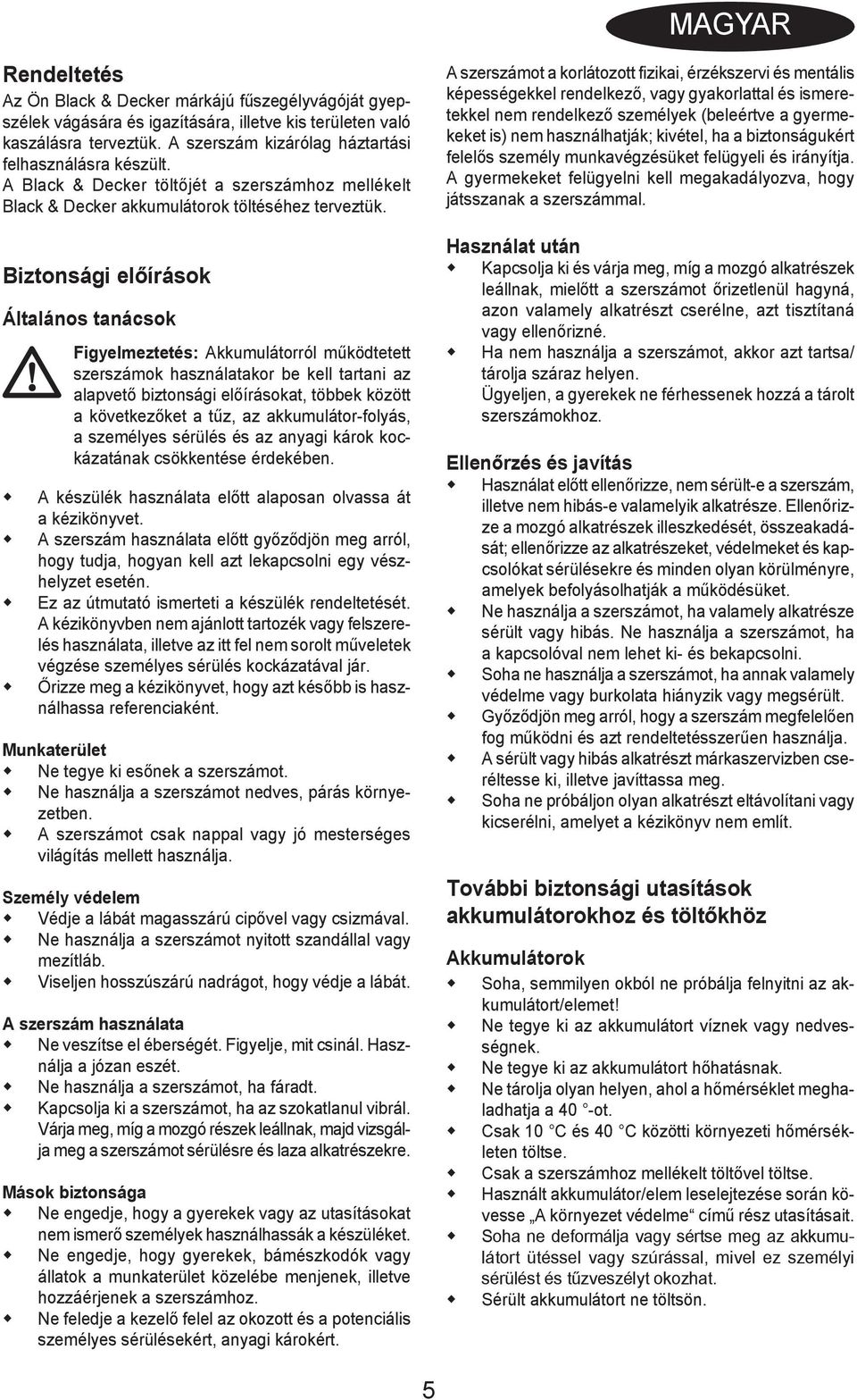 Biztonsági előírások Általános tanácsok Figyelmeztetés: Akkumulátorról működtetett szerszámok használatakor be kell tartani az alapvető biztonsági előírásokat, többek között a következőket a tűz, az