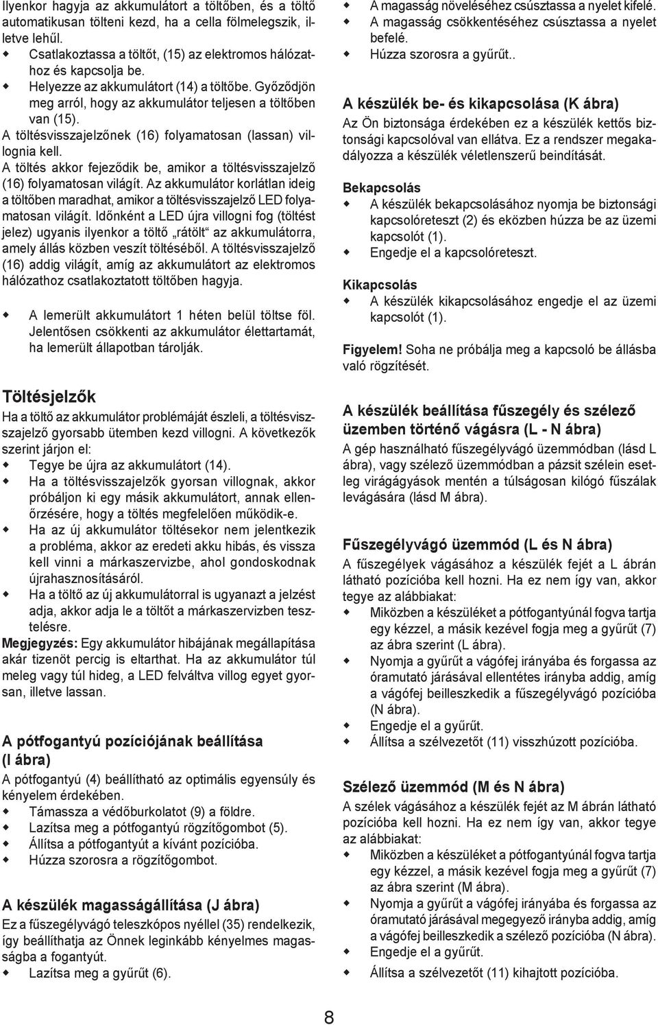 A töltés akkor fejeződik be, amikor a töltésvisszajelző (16) folyamatosan világít. Az akkumulátor korlátlan ideig a töltőben maradhat, amikor a töltésvisszajelző LED folyamatosan világít.