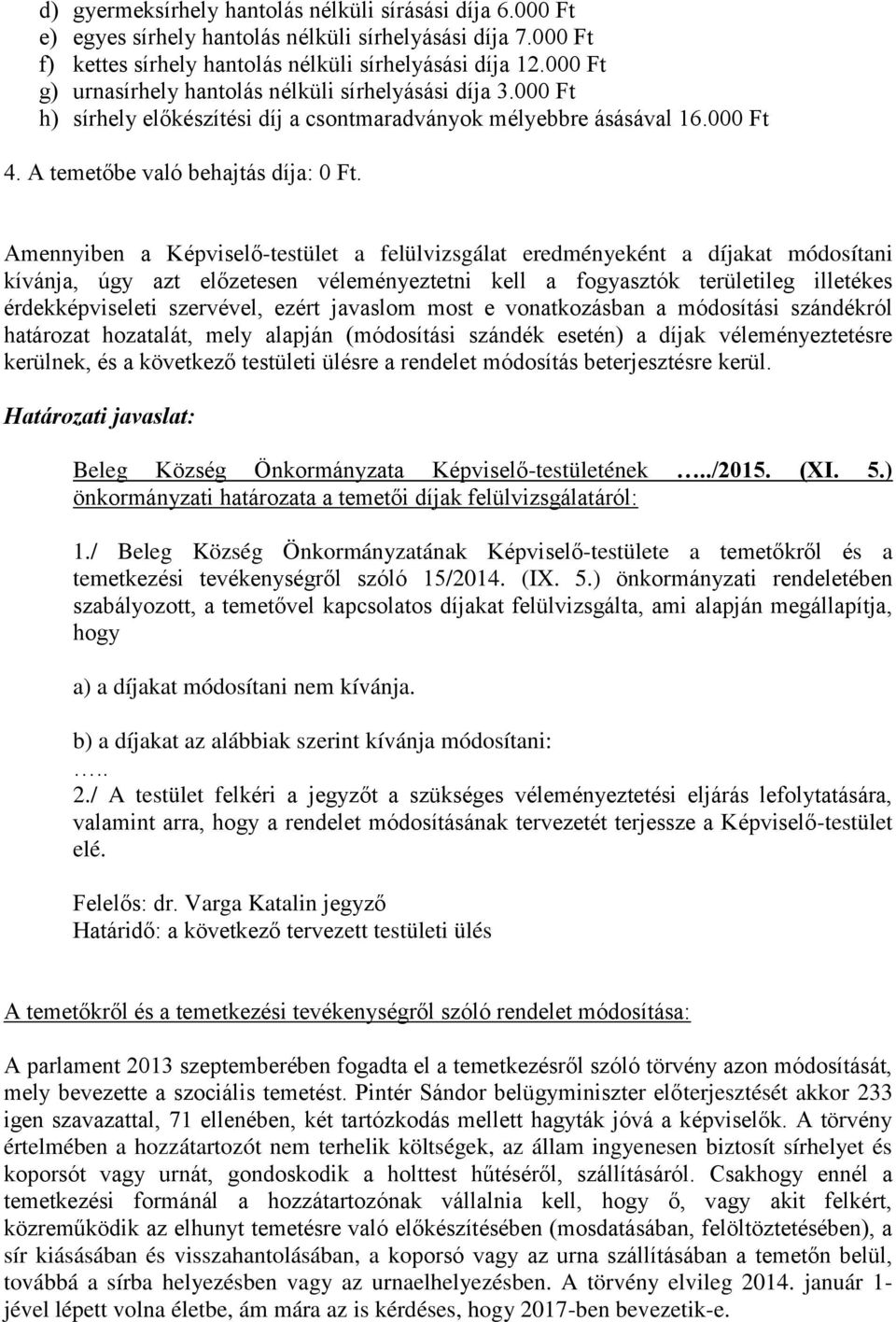 Amennyiben a Képviselő-testület a felülvizsgálat eredményeként a díjakat módosítani kívánja, úgy azt előzetesen véleményeztetni kell a fogyasztók területileg illetékes érdekképviseleti szervével,