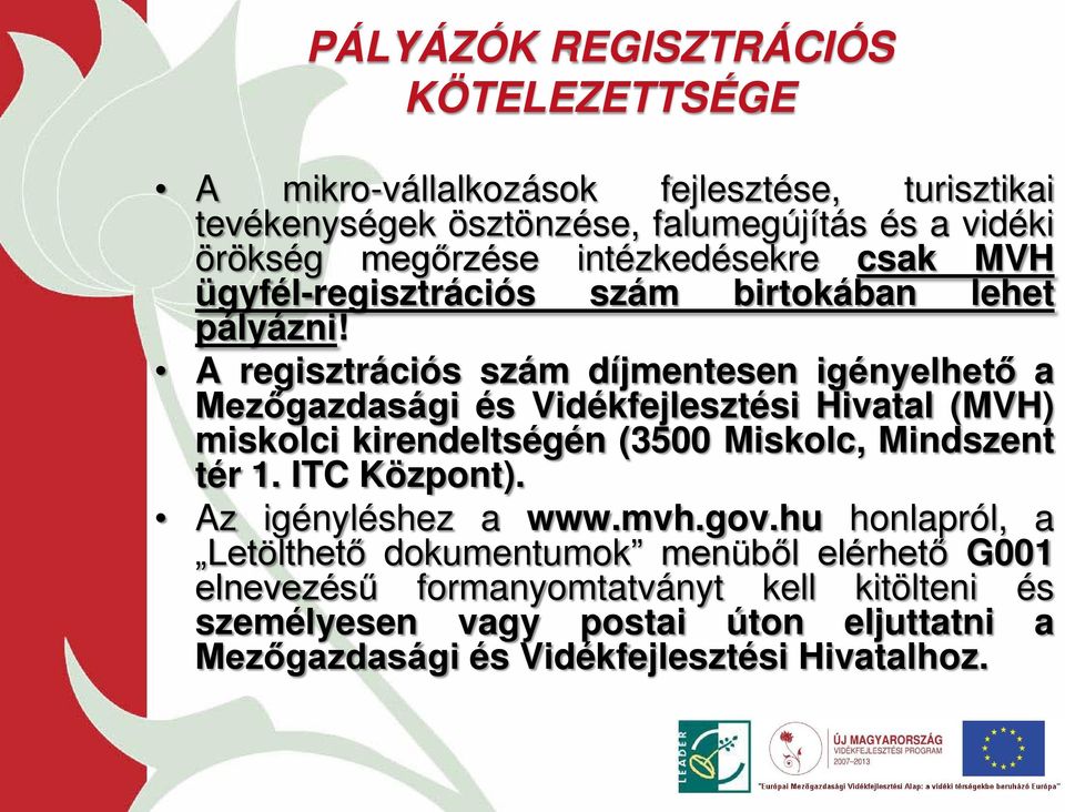 A regisztrációs szám díjmentesen igényelhető a Mezőgazdasági és Vidékfejlesztési Hivatal (MVH) miskolci kirendeltségén (3500 Miskolc, Mindszent tér 1.