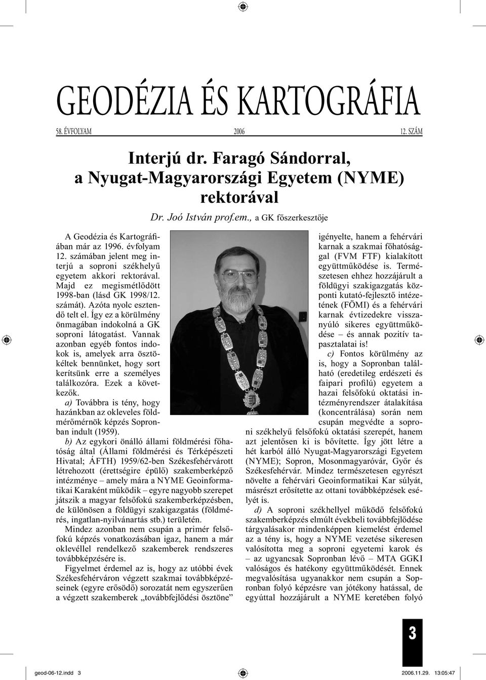 Így ez a körülmény önmagában indokolná a GK soproni látogatást. Vannak azonban egyéb fontos indokok is, amelyek arra ösztökéltek bennünket, hogy sort kerítsünk erre a személyes találkozóra.