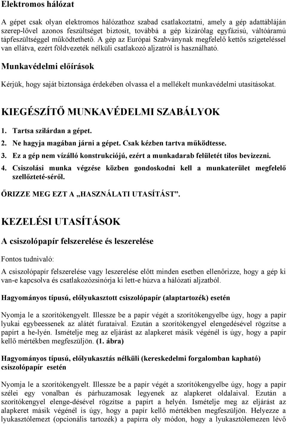 Munkavédelmi előírások Kérjük, hogy saját biztonsága érdekében olvassa el a mellékelt munkavédelmi utasításokat. KIEGÉSZÍTŐ MUNKAVÉDELMI SZABÁLYOK 1. Tartsa szilárdan a gépet. 2.