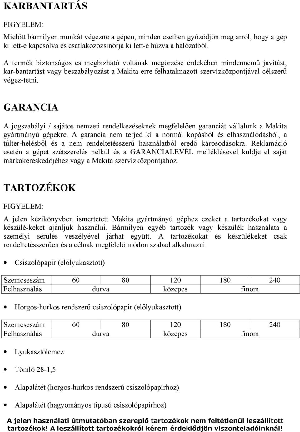 GARANCIA A jogszabályi / sajátos nemzeti rendelkezéseknek megfelelően garanciát vállalunk a Makita gyártmányú gépekre.