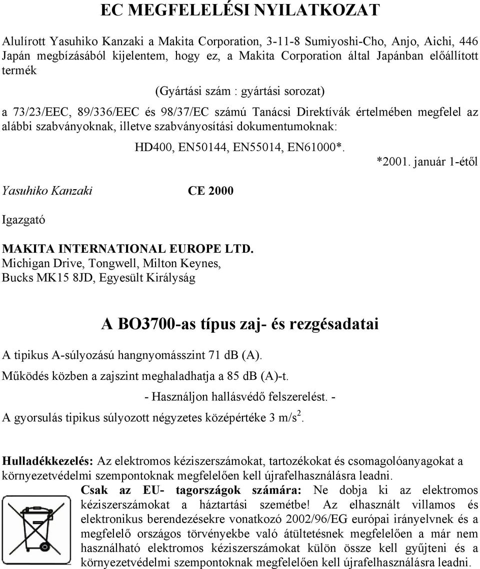 dokumentumoknak: HD400, EN50144, EN55014, EN61000*. *2001. január 1-étől Yasuhiko Kanzaki CE 2000 Igazgató MAKITA INTERNATIONAL EUROPE LTD.