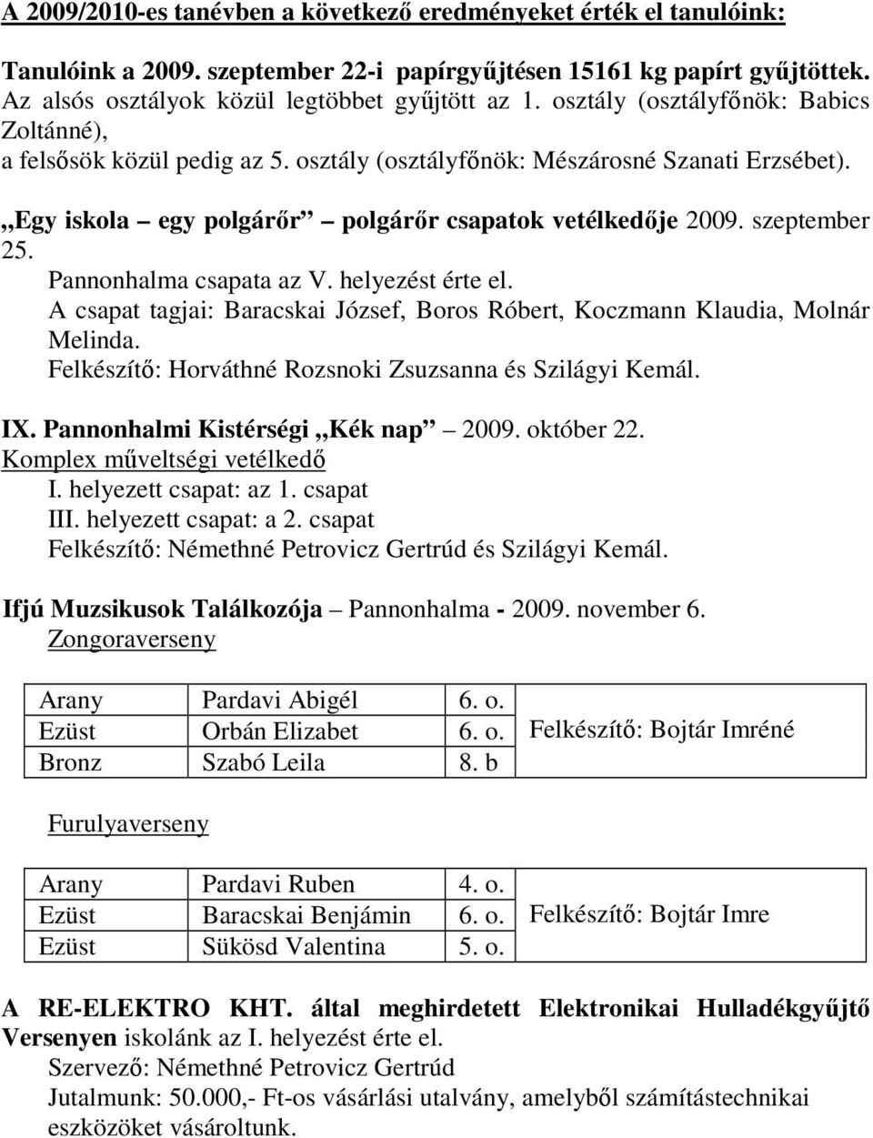 Pannonhalma csapata az V. helyezést érte el. A csapat tagjai: Baracskai József, Boros Róbert, Koczmann Klaudia, Molnár Melinda. Felkészítı: Horváthné Rozsnoki Zsuzsanna és Szilágyi Kemál. IX.