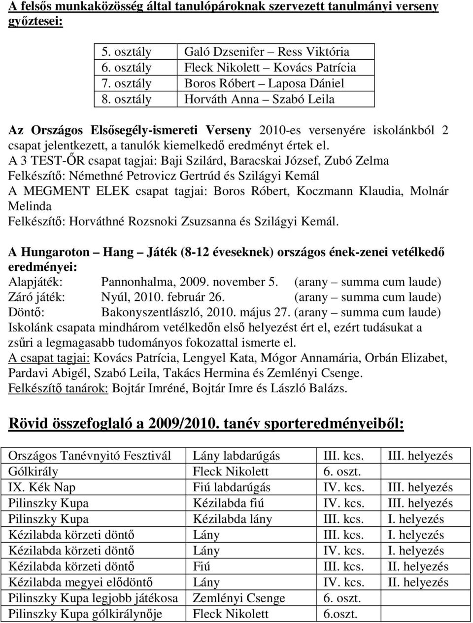 osztály Horváth Anna Szabó Leila Az Országos Elsısegély-ismereti Verseny 2010-es versenyére iskolánkból 2 csapat jelentkezett, a tanulók kiemelkedı eredményt értek el.