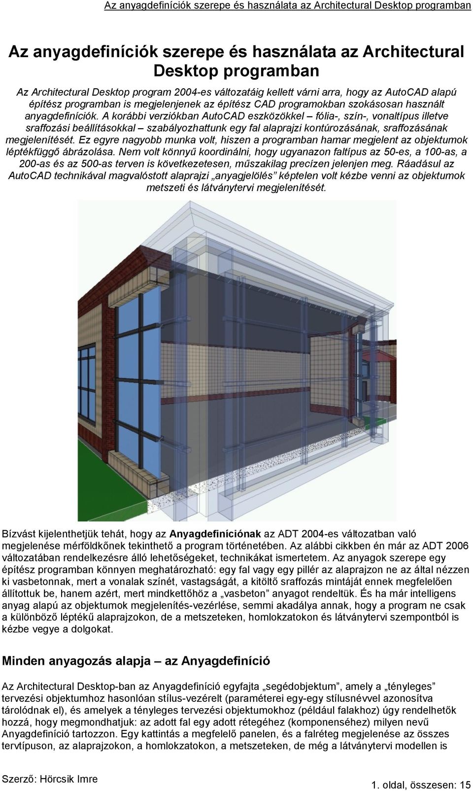 A korábbi verziókban AutoCAD eszközökkel fólia-, szín-, vonaltípus illetve sraffozási beállításokkal szabályozhattunk egy fal alaprajzi kontúrozásának, sraffozásának megjelenítését.