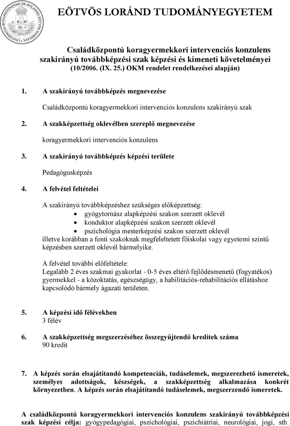 A szakképzettség oklevélben szereplő megnevezése koragyermekkori intervenciós konzulens 3. A szakirányú továbbképzés képzési területe Pedagógusképzés 4.