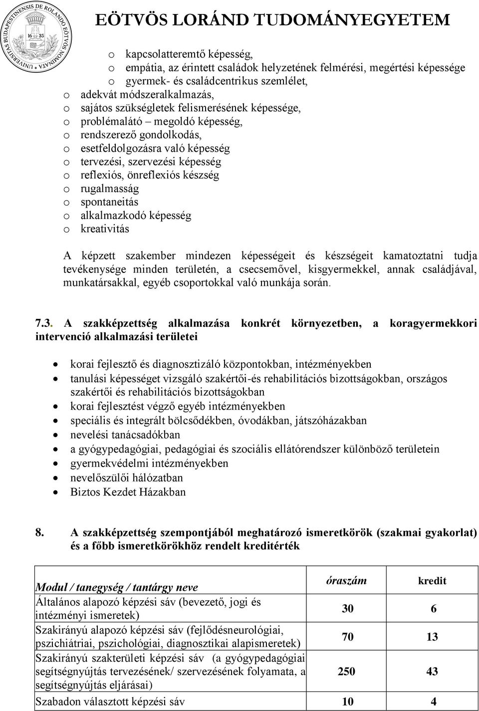 o spontaneitás o alkalmazkodó képesség o kreativitás A képzett szakember mindezen képességeit és készségeit kamatoztatni tudja tevékenysége minden területén, a csecsemővel, kisgyermekkel, annak