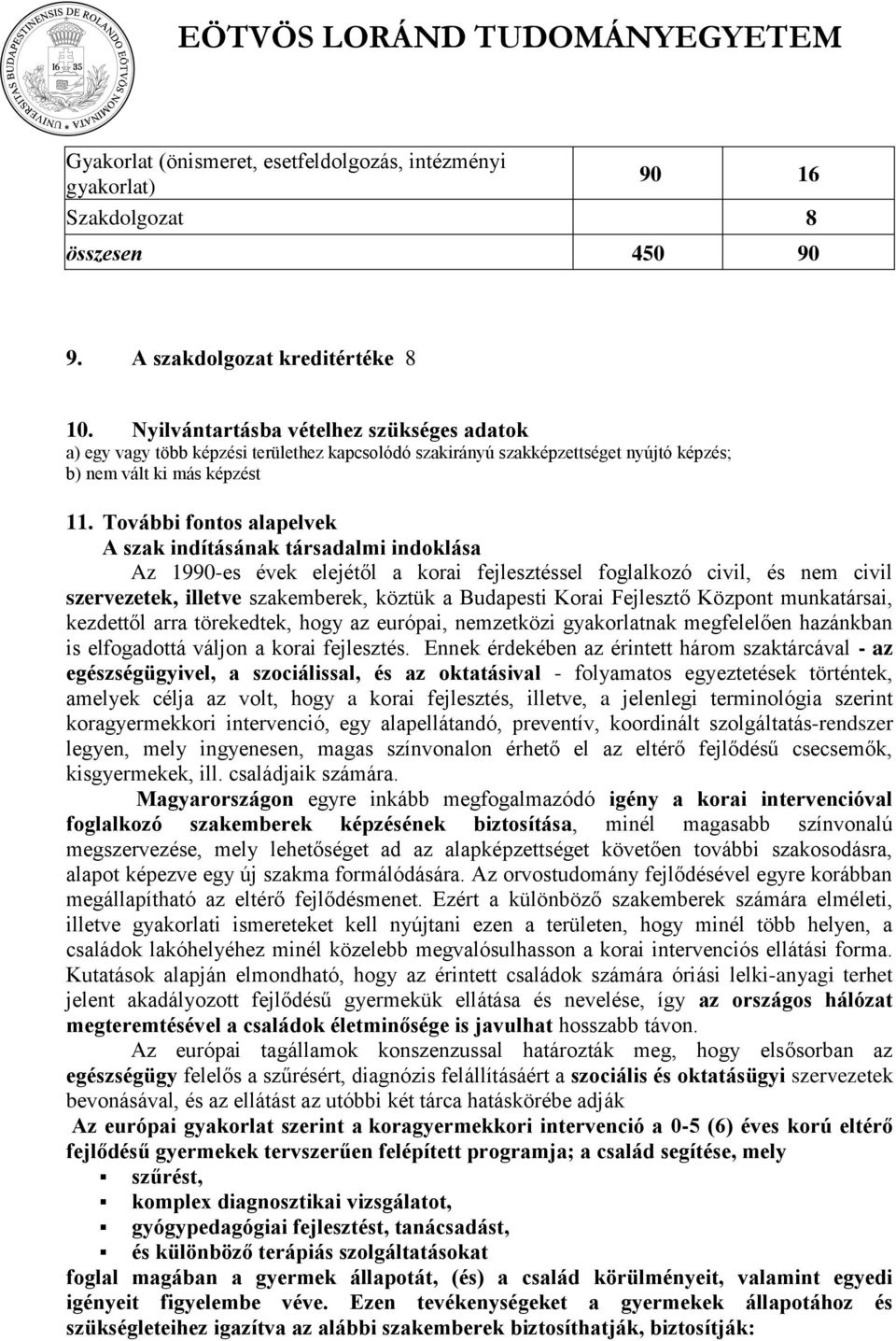 További fontos alapelvek A szak indításának társadalmi indoklása Az 1990-es évek elejétől a korai fejlesztéssel foglalkozó civil, és nem civil szervezetek, illetve szakemberek, köztük a Budapesti