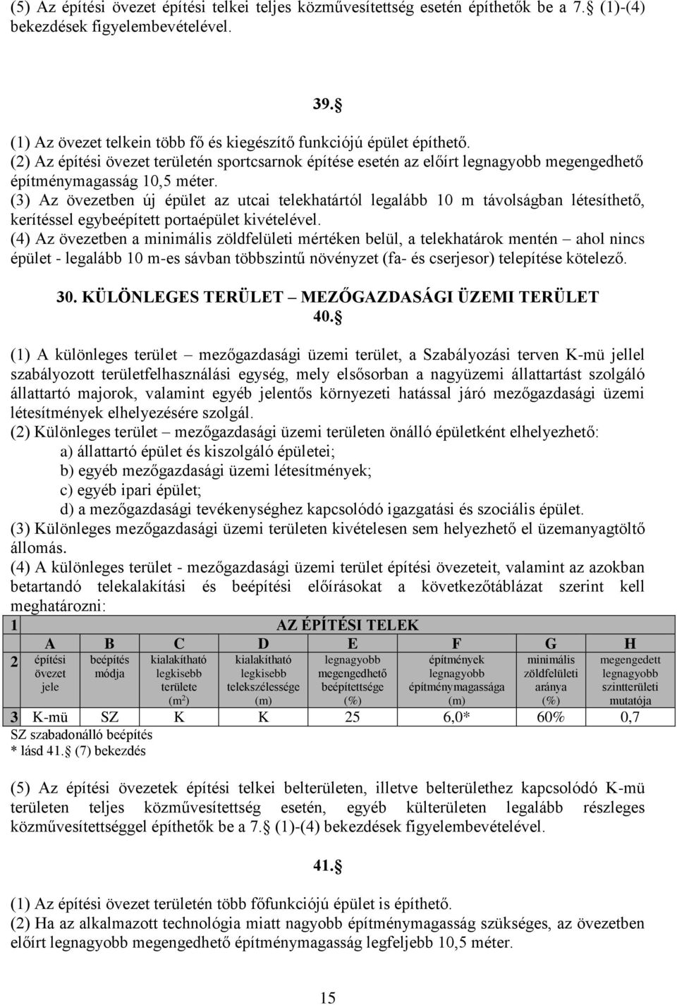 (3) Az övezetben új épület az utcai telekhatártól legalább 10 m távolságban létesíthető, kerítéssel egybeépített portaépület kivételével.