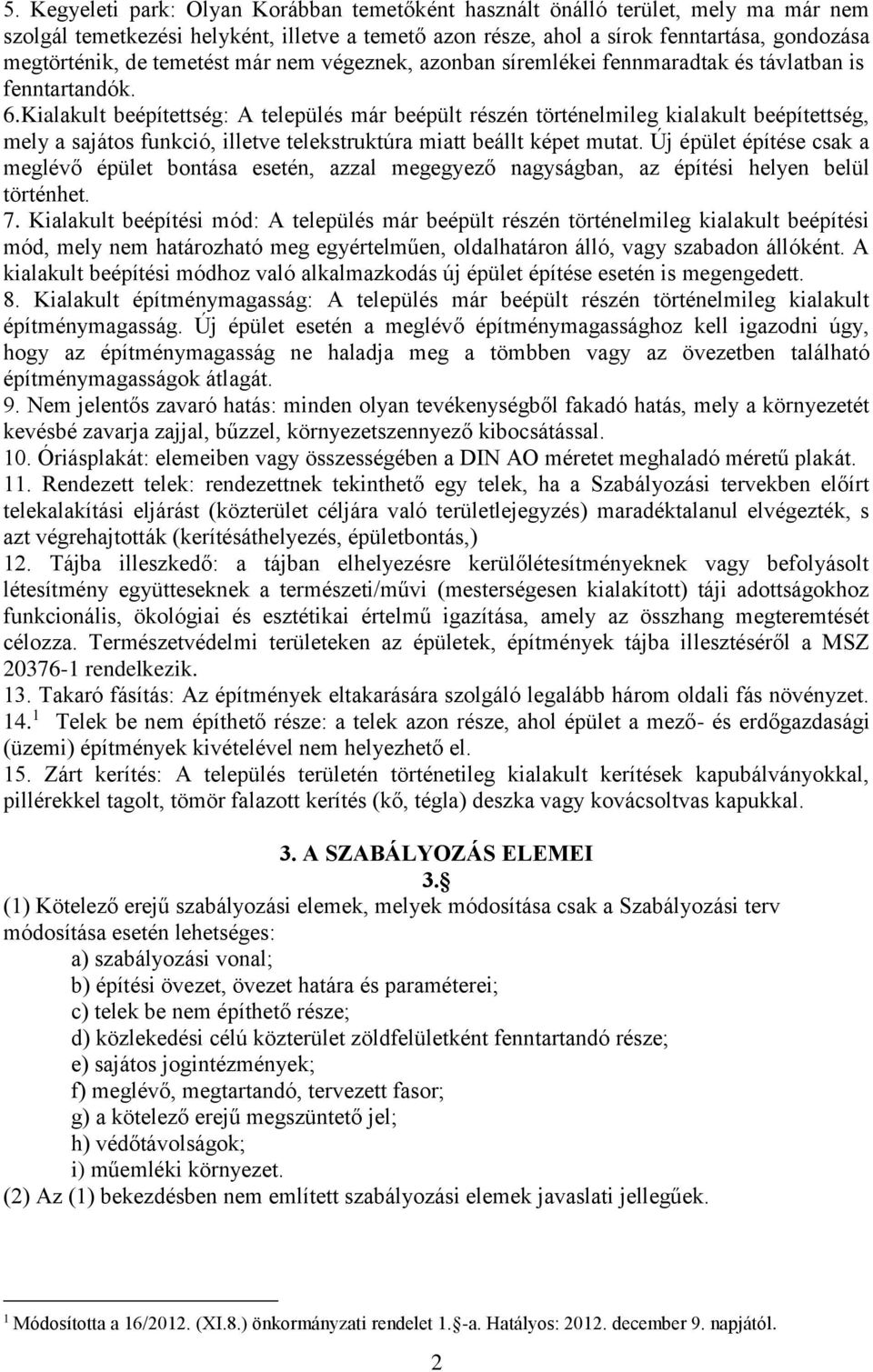 Kialakult beépítettség: A település már beépült részén történelmileg kialakult beépítettség, mely a sajátos funkció, illetve telekstruktúra miatt beállt képet mutat.