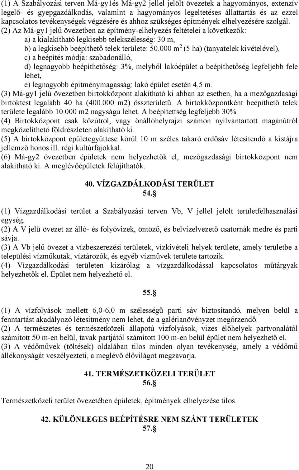 (2) Az Má-gy1 jelű övezetben az építmény-elhelyezés feltételei a következők: a) a kialakítható legkisebb telekszélesség: 30 m, b) a legkisebb beépíthető telek területe: 50.