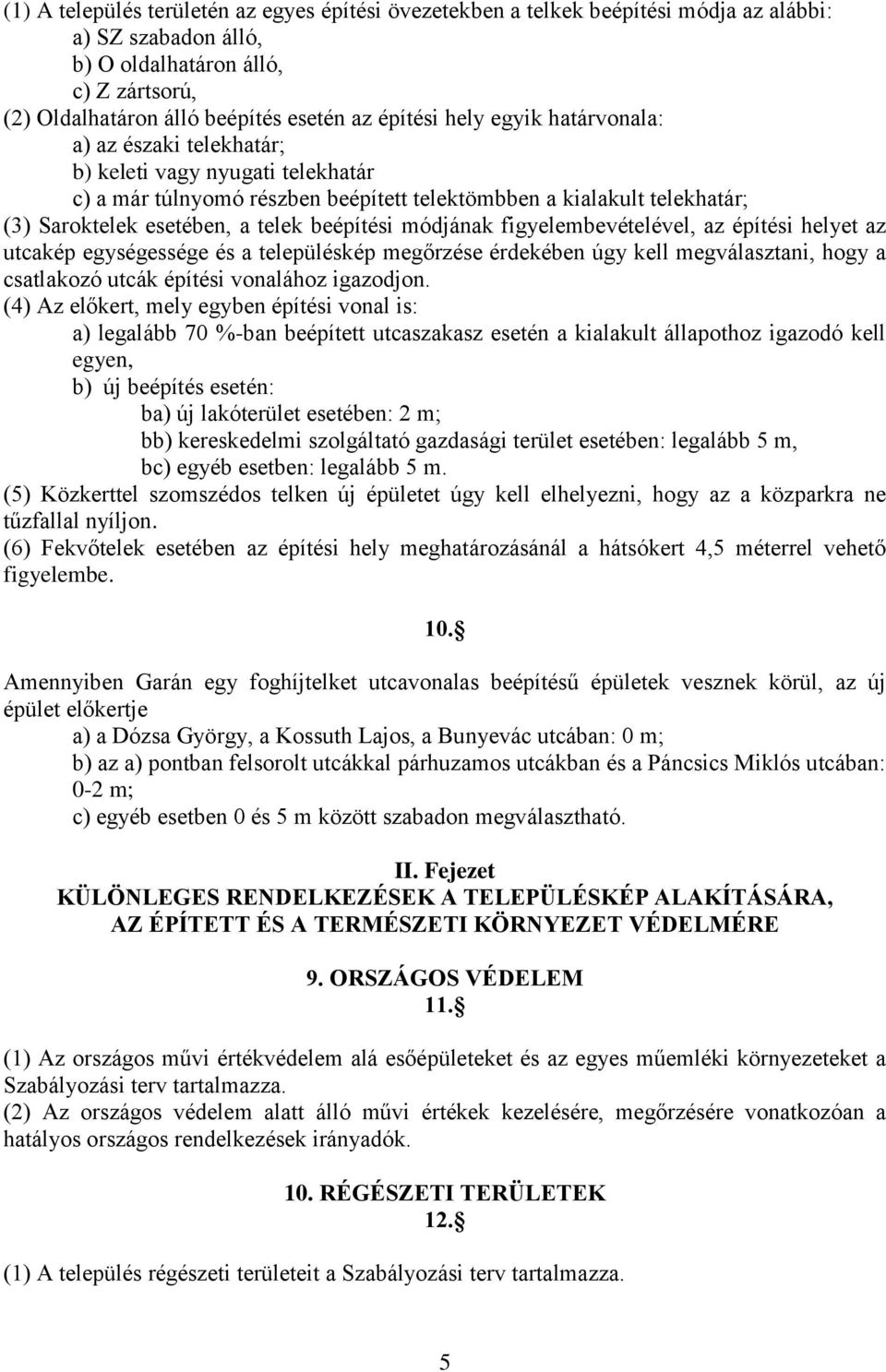 módjának figyelembevételével, az építési helyet az utcakép egységessége és a településkép megőrzése érdekében úgy kell megválasztani, hogy a csatlakozó utcák építési vonalához igazodjon.